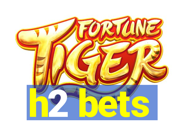 h2 bets